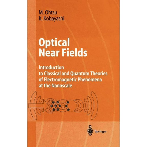 Advanced Texts in Physics Optical Near Fields: Introduction to Classical and Quantum Theories of Electromagnetic Phenomena at the Nanoscale, (Hardcover)