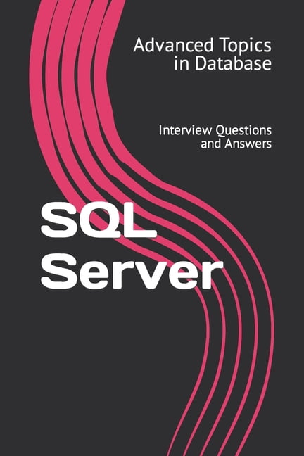 Advanced Topics in Database: SQL Server: Interview Questions and ...