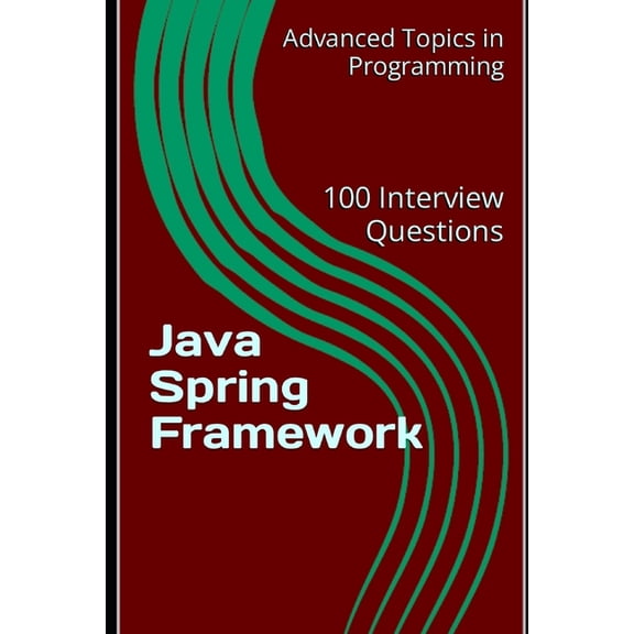 Advanced Topics in Programming: Java Spring Framework : 100 Interview Questions (Series #14) (Paperback)