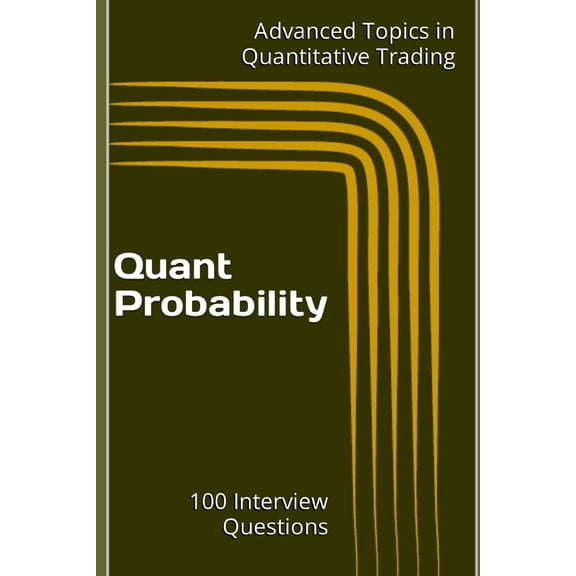 Advanced Topics in Quantitative Trading Quant Probability: 100 Interview Questions, Book 2, (Paperback)