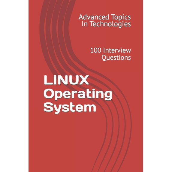 Advanced Topics in Technologies LINUX Operating System: 100 Interview Questions, (Paperback)
