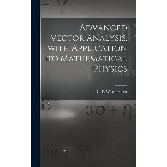 Advanced Vector Analysis, With Application to Mathematical Physics, (Hardcover)