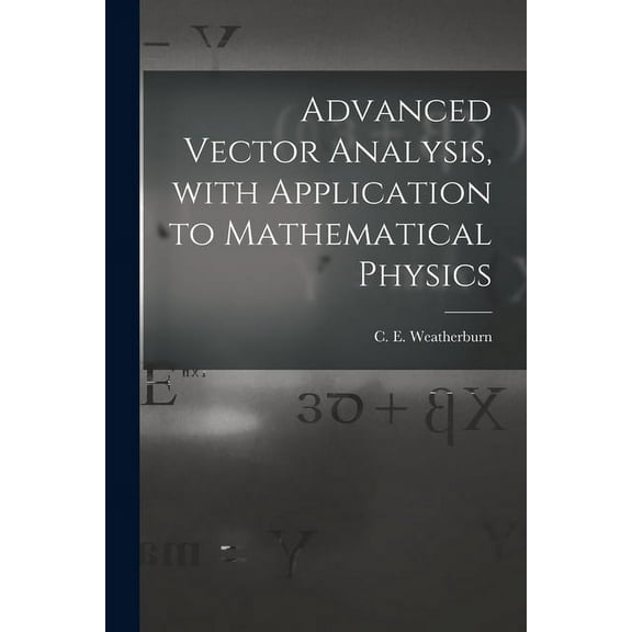 Advanced Vector Analysis, With Application to Mathematical Physics, (Paperback)