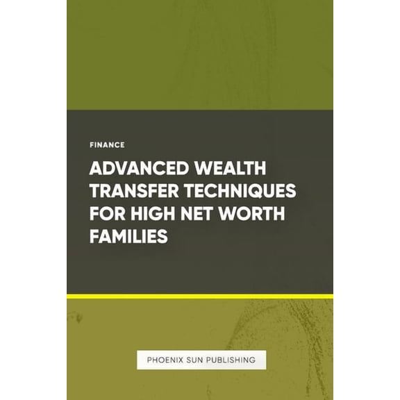 Advanced Wealth Transfer Techniques for High Net Worth Families, (Paperback)