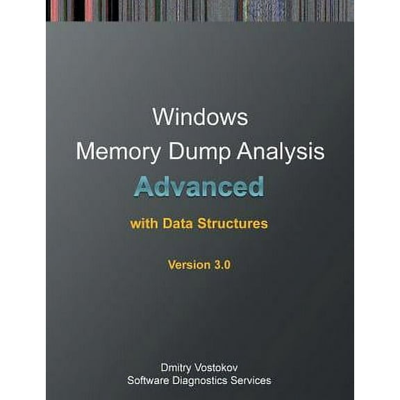 Advanced Windows Memory Dump Analysis with Data Structures: Training Course Transcript and Windbg (Paperback) by Dmitry Vostokov, Software Diagnostics Services