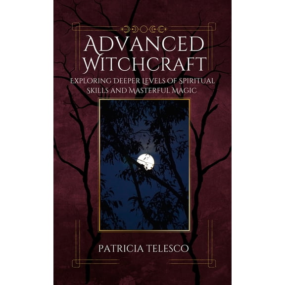 Advanced Witchcraft: Exploring Deeper Levels of Spiritual Skills and Masterful Magic, (Paperback)
