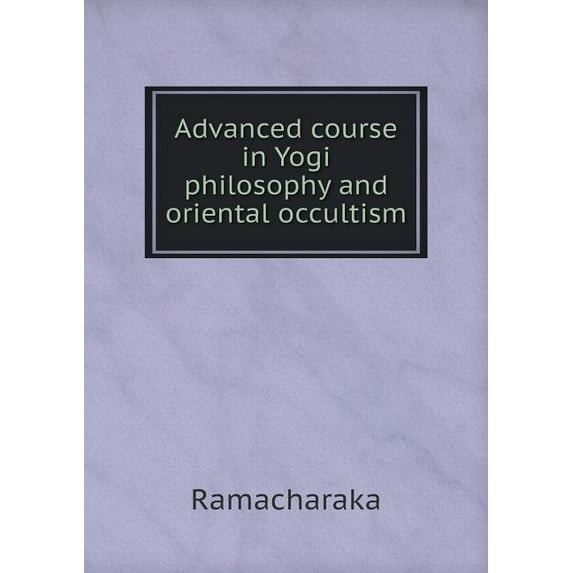 Advanced course in Yogi philosophy and oriental occultism (Paperback)