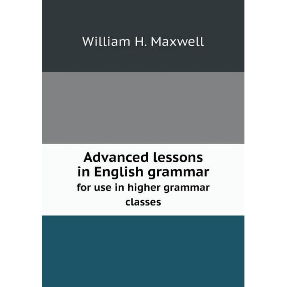 Advanced lessons in English grammar for use in higher grammar classes (Paperback)
