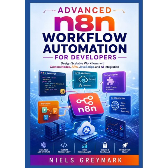 Advanced n8n Workflow Automation for Developers: Design Scalable Workflows with Custom Nodes, APIs, JavaScript, and AI I, (Paperback)
