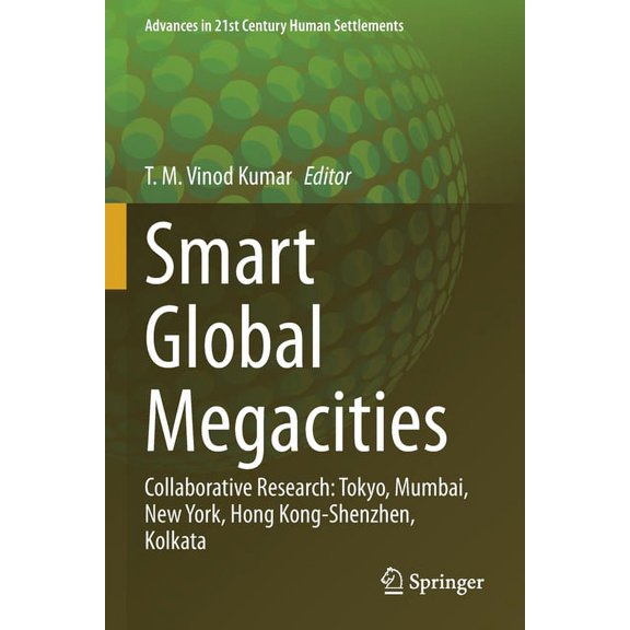 Advances in 21st Century Human Settlemen Smart Global Megacities: Collaborative Research: Tokyo, Mumbai, New York, Hong Kong-Shenzhen, Kolkata, (Paperback)