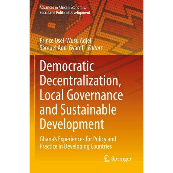 Advances in African Economic, Social and Democratic Decentralization, Local Governance and Sustainable Development: Ghana's Experiences for Policy and Practice i, (Paperback)