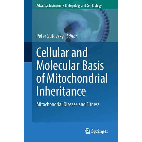Advances in Anatomy, Embryology and Cell Cellular and Molecular Basis of Mitochondrial Inheritance: Mitochondrial Disease and Fitness, Book 231, (Paperback)