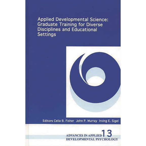 Advances in Applied Developmental Psycho Applied Developmental Science: Graduate Training for Diverse Disciplines and Educational Settings, Book 13, (Hardcover)