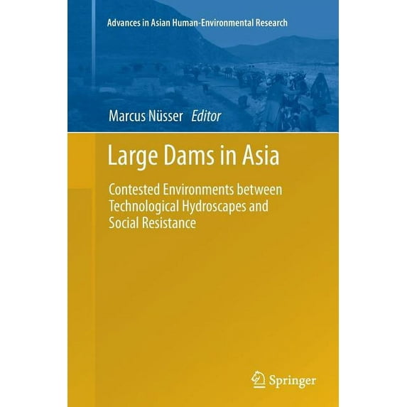 Advances in Asian Human-Environmental Re Large Dams in Asia: Contested Environments Between Technological Hydroscapes and Social Resistance, Book 2, (Paperback)