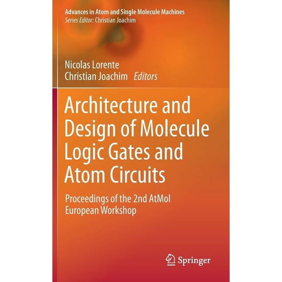 Advances in Atom and Single Molecule Mac Architecture and Design of Molecule Logic Gates and Atom Circuits: Proceedings of the 2nd Atmol European Workshop, (Hardcover)