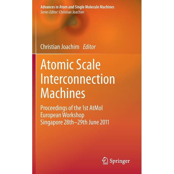 Advances in Atom and Single Molecule Machines: Atomic Scale Interconnection Machines : Proceedings of the 1st Atmol European Workshop Singapore 28th-29th June 2011 (Hardcover)
