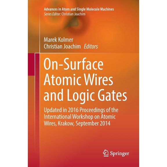 Advances in Atom and Single Molecule Mac On-Surface Atomic Wires and Logic Gates: Updated in 2016 Proceedings of the International Workshop on Atomic Wires, Krak, (Paperback)