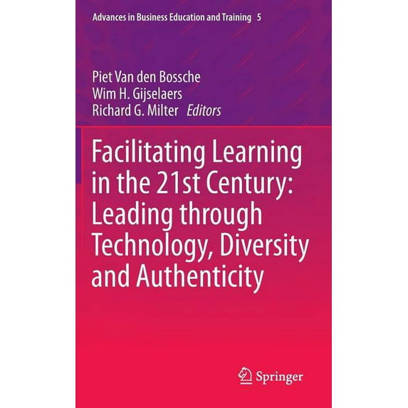 Advances in Business Education and Train Facilitating Learning in the 21st Century: Leading Through Technology, Diversity and Authenticity, Book 5, (Hardcover)