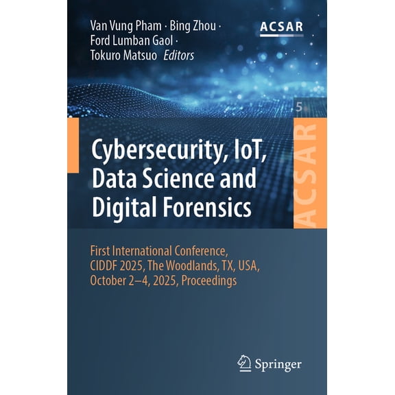 Advances in Computer Science Application Cybersecurity, Iot, Data Science and Digital Forensics: First International Conference, Ciddf 2025, the Woodlands, Tx, U, Book 5, (Paperback)