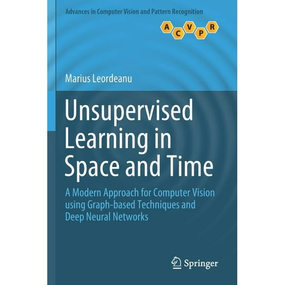 Advances in Computer Vision and Pattern Unsupervised Learning in Space and Time: A Modern Approach for Computer Vision Using Graph-Based Techniques and Deep Neu, (Paperback)