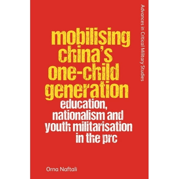 Advances in Critical Military Studies Mobilising China's One-Child Generation: Education, Nationalism and Youth Militarisation in the PRC, (Paperback)