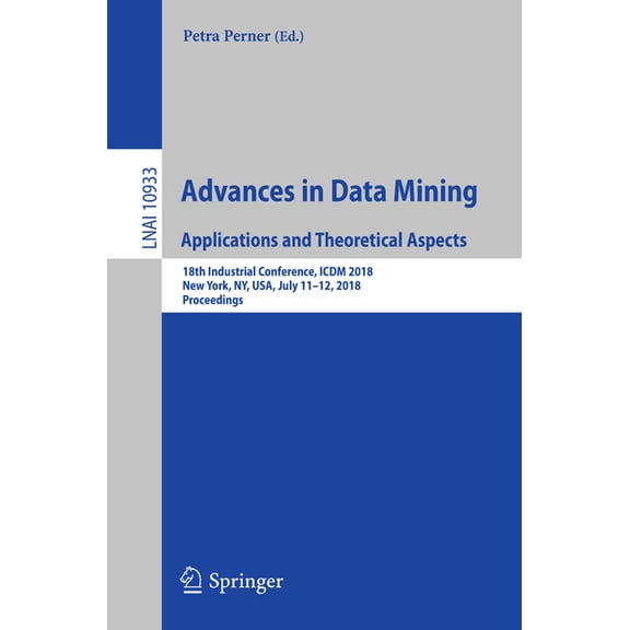 Advances in Data Mining. Applications and Theoretical Aspects: 18th Industrial Conference, ICDM 2018, New York, Ny, Usa,, (Paperback)