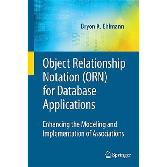 Pre-Owned Advances in Database Systems Object Relationship Notation (Orn) for Database Applications: Enhancing the Modeling and Implementation of Associations, Book 39, (Hardcover)