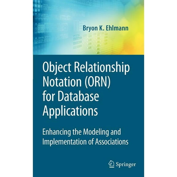 Advances in Database Systems Object Relationship Notation (Orn) for Database Applications: Enhancing the Modeling and Implementation of Associations, Book 39, (Hardcover)