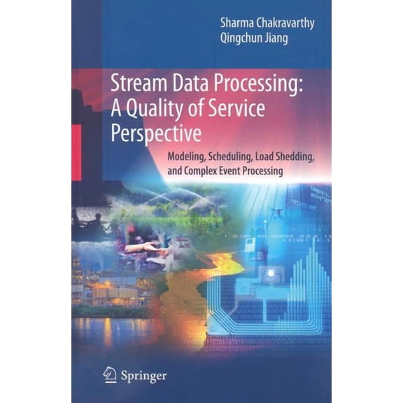 Advances in Database Systems Stream Data Processing: A Quality of Service Perspective: Modeling, Scheduling, Load Shedding, and Complex Event Process, Book 36, (Hardcover)