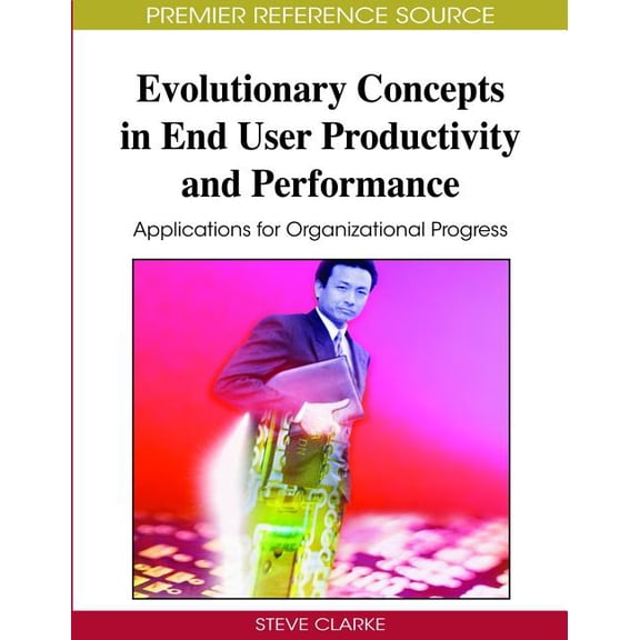 Advances in End User Computing Book Evolutionary Concepts in End User Productivity and Performance: Applications for Organizational Progress, (Hardcover)