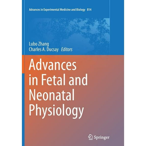 Advances in Experimental Medicine and Bi Advances in Fetal and Neonatal Physiology: Proceedings of the Center for Perinatal Biology 40th Anniversary Symposium, Book 814, (Paperback)