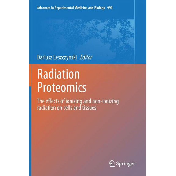 Advances in Experimental Medicine and Bi Radiation Proteomics: The Effects of Ionizing and Non-Ionizing Radiation on Cells and Tissues, Book 990, (Hardcover)