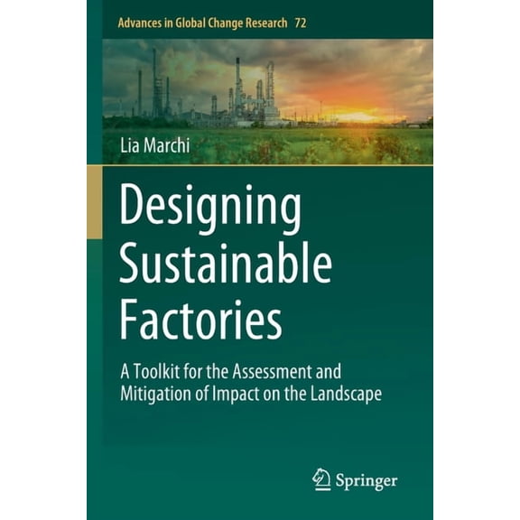 Advances in Global Change Research Designing Sustainable Factories: A Toolkit for the Assessment and Mitigation of Impact on the Landscape, Book 72, (Paperback)