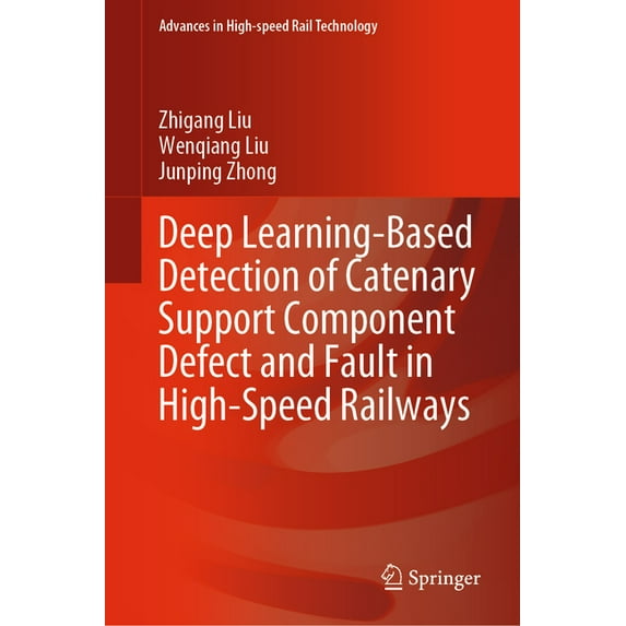 Advances in High-Speed Rail Technology Deep Learning-Based Detection of Catenary Support Component Defect and Fault in High-Speed Railways, (Hardcover)