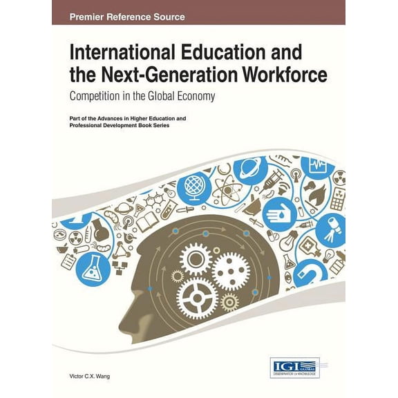 Advances in Higher Education and Profess International Education and the Next-Generation Workforce: Competition in the Global Economy, (Hardcover)
