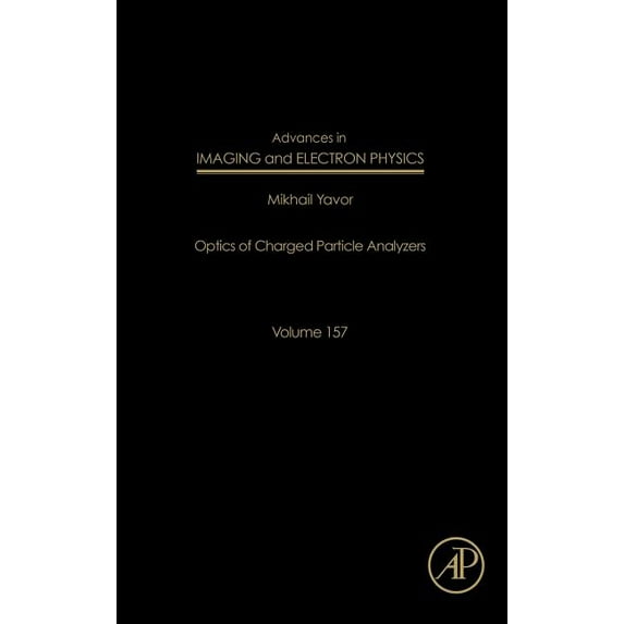 Advances in Imaging and Electron Physics Advances in Imaging and Electron Physics: Optics of Charged Particle Analyzers Volume 157, Book 157, (Hardcover)