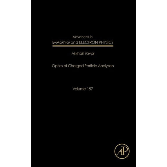 Advances in Imaging and Electron Physics Advances in Imaging and Electron Physics: Optics of Charged Particle Analyzers Volume 157, Book 157, (Hardcover)