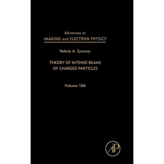 Advances in Imaging and Electron Physics Advances in Imaging and Electron Physics: Theory of Intense Beams of Charged Particles Volume 166, Book 166, (Hardcover)