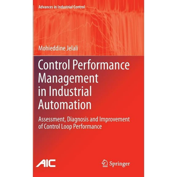 Advances in Industrial Control Control Performance Management in Industrial Automation: Assessment, Diagnosis and Improvement of Control Loop Performan, (Hardcover)