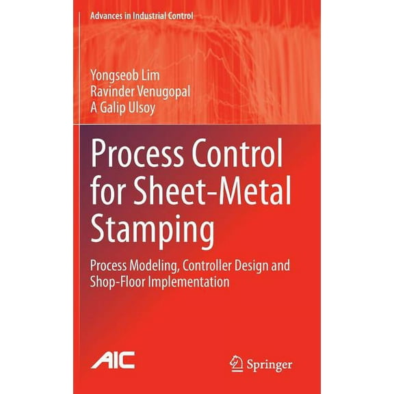 Advances in Industrial Control Process Control for Sheet-Metal Stamping: Process Modeling, Controller Design and Shop-Floor Implementation, (Hardcover)