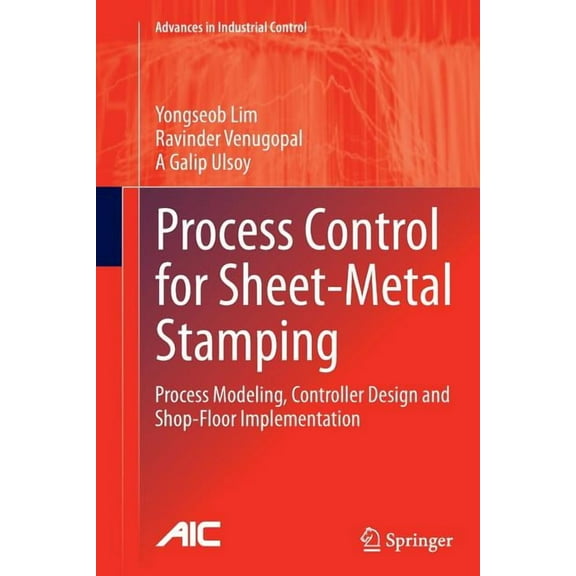 Advances in Industrial Control Process Control for Sheet-Metal Stamping: Process Modeling, Controller Design and Shop-Floor Implementation, (Paperback)