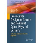Advances in Information Security Cross-Layer Design for Secure and Resilient Cyber-Physical Systems A Decision and Game Theoretic Approach, Book 81, Hardcover