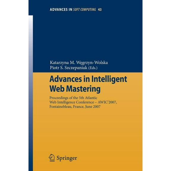 Advances in Intelligent and Soft Computi Advances in Intelligent Web Mastering: Proceedings of the 5th Atlantic Web Intelligence Conference - Wic'2007, Fontaineb, Book 43, (Paperback)