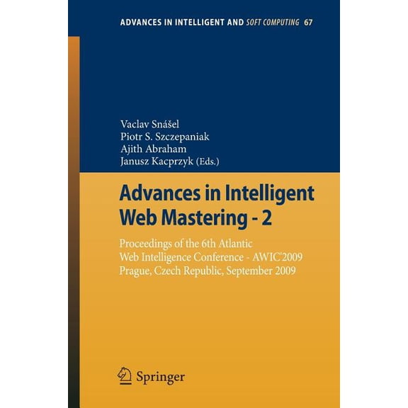 Advances in Intelligent and Soft Computi Advances in Intelligent Web Mastering - 2: Proceedings of the 6th Atlantic Web Intelligence Conference - Awic'2009, Prag, Book 67, (Paperback)