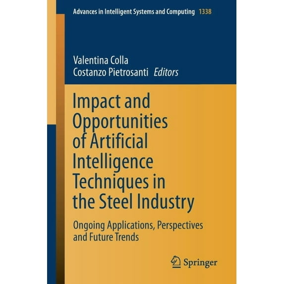 Advances in Intelligent Systems and Comp Impact and Opportunities of Artificial Intelligence Techniques in the Steel Industry: Ongoing Applications, Perspectives, Book 1338, (Paperback)