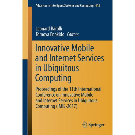 Advances in Intelligent Systems and Comp Innovative Mobile and Internet Services in Ubiquitous Computing: Proceedings of the 11th International Conference on Inn, Book 612, (Paperback)