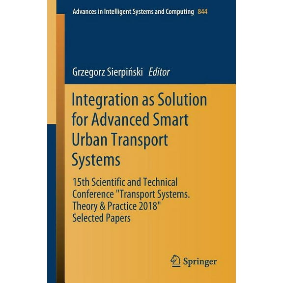 Advances in Intelligent Systems and Comp Integration as Solution for Advanced Smart Urban Transport Systems: 15th Scientific and Technical Conference "Transport , Book 844, (Paperback)