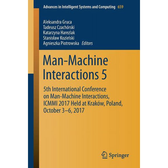 Advances in Intelligent Systems and Comp Man-Machine Interactions 5: 5th International Conference on Man-Machine Interactions, ICMMI 2017 Held at Kraków, Poland,, Book 659, (Paperback)