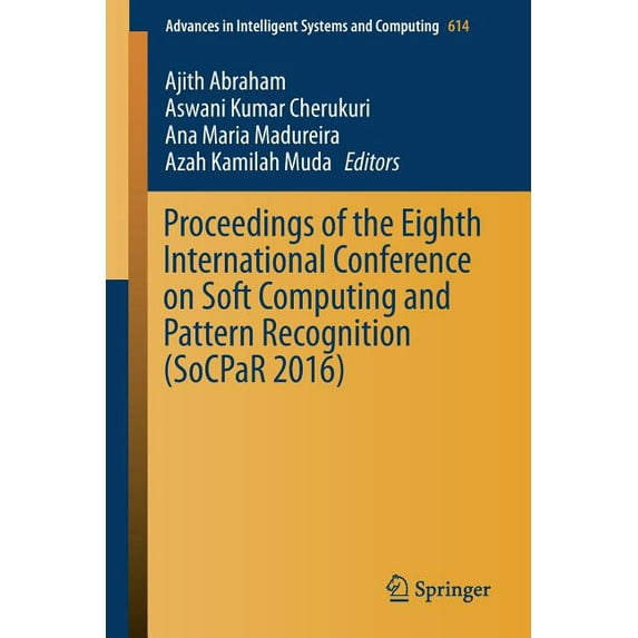 Advances in Intelligent Systems and Comp Proceedings of the Eighth International Conference on Soft Computing and Pattern Recognition (Socpar 2016), Book 614, (Paperback)