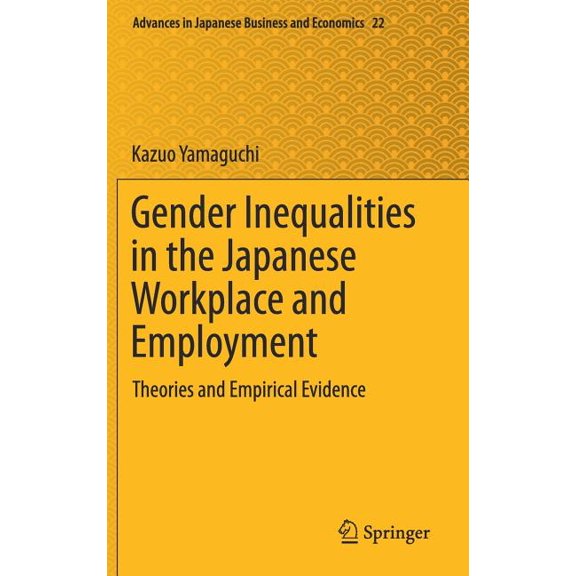 Advances in Japanese Business and Econom Gender Inequalities in the Japanese Workplace and Employment: Theories and Empirical Evidence, Book 22, (Hardcover)